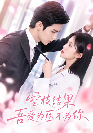 空枝结果，吾爱为医不为你（49集）集免费看短剧