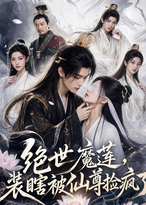 绝世魔莲,装瞎被仙尊捡疯了(33集) 绝世魔莲,装瞎被仙尊捡疯了(33集)好看上头短剧