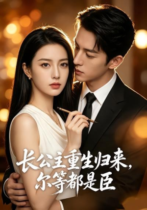 长公主重生归来,尔等都是臣(102集) 长公主重生归来,尔等都是臣(102集)好看上头的短剧