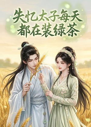 失忆太子每天都在装绿茶(40集) 失忆太子每天都在装绿茶(40集)越看越好看短剧