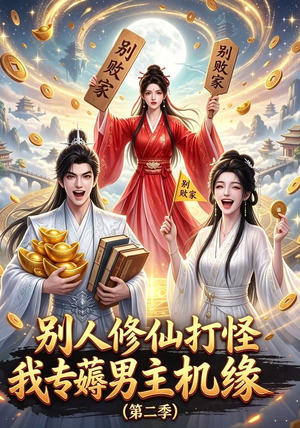 别人修仙打怪我专薅男主机缘(第二季)(101集) 别人修仙打怪我专薅男主机缘(第二季)(101集)看短剧放松一下