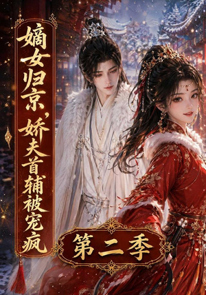 嫡女归京,娇夫首辅被宠疯第二季(92集) 嫡女归京,娇夫首辅被宠疯第二季(92集)短剧热播中