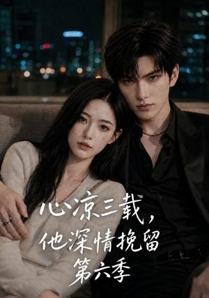 心凉三载,他深情挽留第六季(88集) 心凉三载,他深情挽留第六季(88集)简直不要太好看