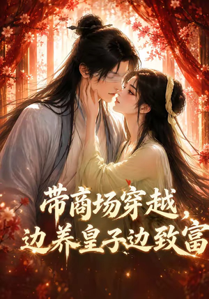 带商场穿越,边养皇子边致富(60集) 带商场穿越,边养皇子边致富(60集)短剧排行榜