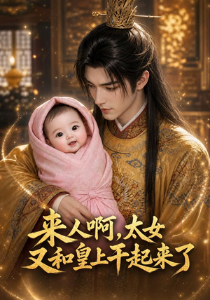 来人啊,太女又和皇上干起来了(81集) 来人啊,太女又和皇上干起来了(81集)小短剧推荐