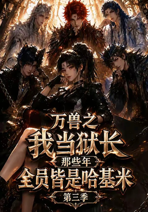 万兽之我当狱长那些年全员皆是哈基米第三季(100集) 万兽之我当狱长那些年全员皆是哈基米第三季(100集)短剧全集完整版