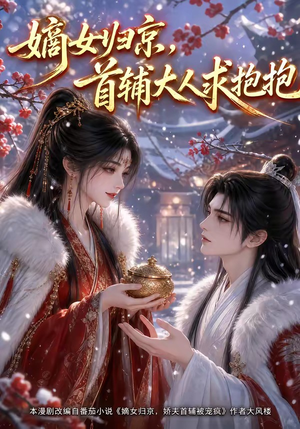 嫡女归京,首辅大人求抱抱(104集) 嫡女归京,首辅大人求抱抱(104集)河马免费短剧
