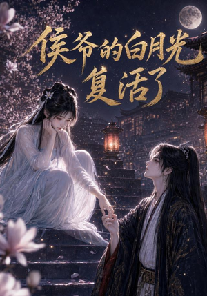 侯爷的白月光复活了（44集）短剧太好看