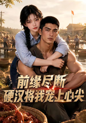 前缘尽断,硬汉将我宠上心尖(64集) 前缘尽断,硬汉将我宠上心尖(64集)免费在线看全集