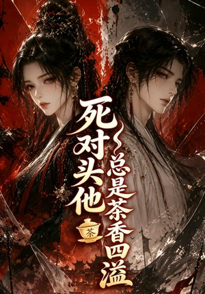 死对头他总是茶香四溢(59集) 死对头他总是茶香四溢(59集)演员表