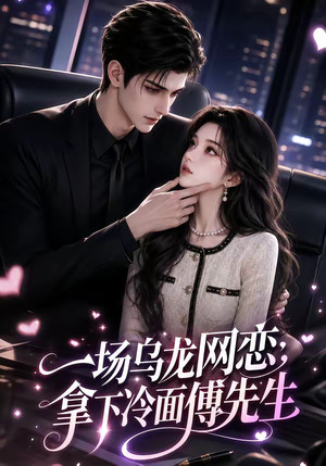 一场乌龙网恋，拿下冷面傅先生（57集）甜宠短剧追到爽