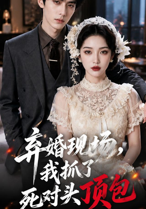 弃婚现场,我抓了死对头顶包(60集) 弃婚现场,我抓了死对头顶包(60集)爆火短剧追不停