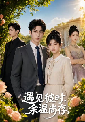 遇见彼时,余温尚存(54集) 遇见彼时,余温尚存(54集)我全都看完了