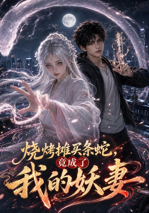 烧烤摊买条蛇,竟成了我的妖妻(95集) 烧烤摊买条蛇,竟成了我的妖妻(95集)零花钱看整部剧