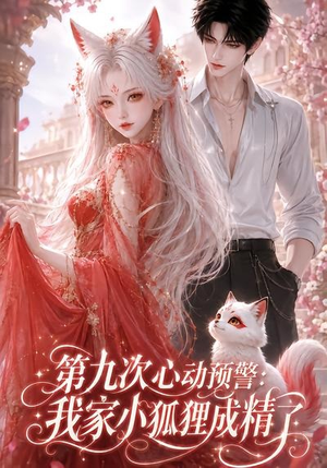 第九次心动预警:我家小狐狸成精了(101集) 第九次心动预警:我家小狐狸成精了(101集)短剧每日分享