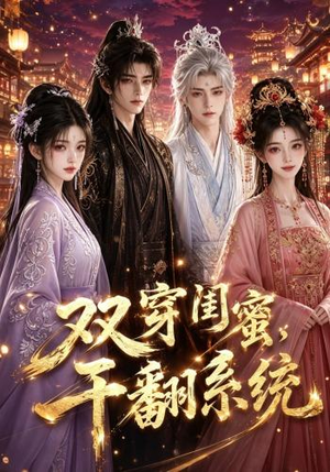 双穿闺蜜,干翻系统(40集) 双穿闺蜜,干翻系统(40集)热播古装短剧