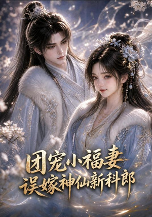 团宠小福妻,误嫁神仙新郎郎(52集 团宠小福妻,误嫁神仙新郎郎(52集最火短剧热播