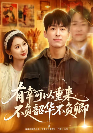 有幸可以重来,不负韶华不负卿(67集) 有幸可以重来,不负韶华不负卿(67集)免费全集短剧