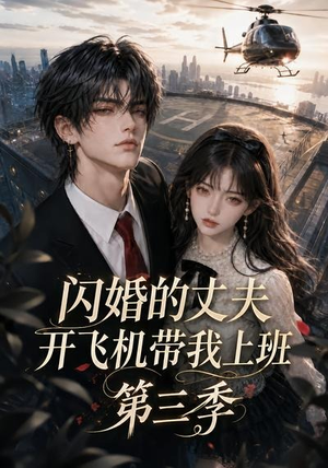 闪婚的丈夫开飞机带我上班第三季(112集) 闪婚的丈夫开飞机带我上班第三季(112集)女频短剧推荐