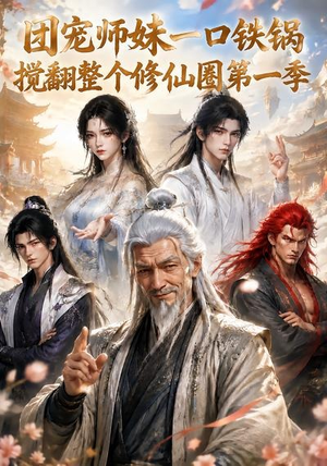 团宠师妹一口铁锅搅翻整个修仙圈第一季(82集) 团宠师妹一口铁锅搅翻整个修仙圈第一季(82集)短剧每日分享
