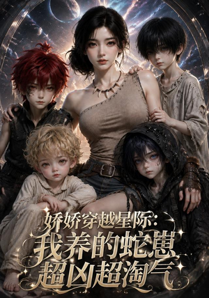 娇娇穿越星际:我养的蛇崽超凶超淘气(148集) 娇娇穿越星际:我养的蛇崽超凶超淘气(148集)短剧热门合集