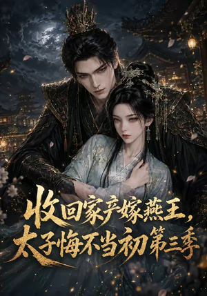 收回家产嫁燕王,太子悔不当初第三季(117集) 收回家产嫁燕王,太子悔不当初第三季(117集)火爆热门短剧