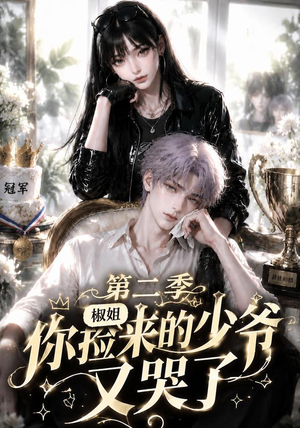 椒姐,你捡来的少爷又哭了第二季(63集) 椒姐,你捡来的少爷又哭了第二季(63集)深深爱上这部剧