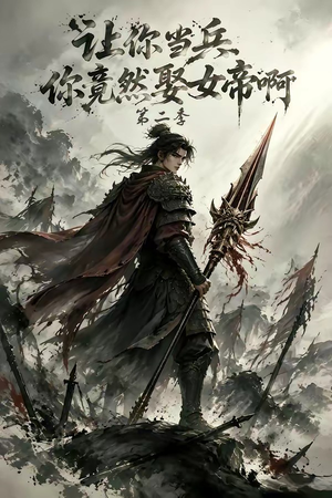 让你当兵你竟然娶女帝啊第二季(117集) 让你当兵你竟然娶女帝啊第二季(117集)火热短剧抢先看