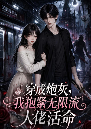 穿成炮灰,我抱紧无限流大佬活命(70集) 穿成炮灰,我抱紧无限流大佬活命(70集)短剧热门分享