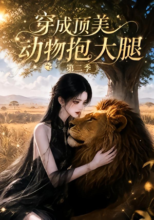 穿成顶美动物抱大腿第二季(96集) 穿成顶美动物抱大腿第二季(96集)甜宠短剧追到爽