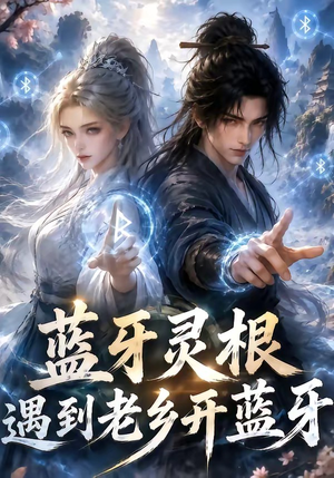 蓝牙灵根：遇到老乡开蓝牙（58集）一口气看完全集