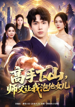 高手下山,师父让我泡他女儿(80集) 高手下山,师父让我泡他女儿(80集)不用花钱看全剧