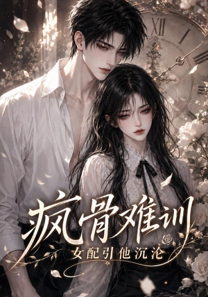 疯骨难训,女配引他沉沦(47集) 疯骨难训,女配引他沉沦(47集)360网盘观看
