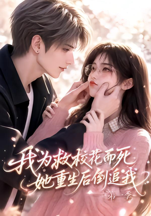 我为救校花而死,她重生后倒追我第一季(86集) 我为救校花而死,她重生后倒追我第一季(86集)短剧全集抢先看