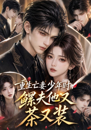 重生亡妻少年时,鳏夫他又茶又装(112集) 重生亡妻少年时,鳏夫他又茶又装(112集)真的好看吗