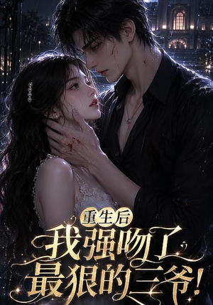 重生后我强吻了最狠的三爷!(122集) 重生后我强吻了最狠的三爷!(122集)独家资源免费看