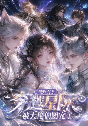 星野有荼：穿越星际被大佬们团宠了（116集）红果短剧看全集