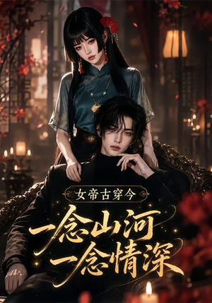 女帝古穿今一念山河，一念深情（79集）哪个短剧网能看