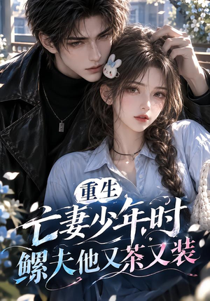 重生亡妻少年时,鳏夫他又茶又装!(118集) 重生亡妻少年时,鳏夫他又茶又装!(118集)在线看免费版