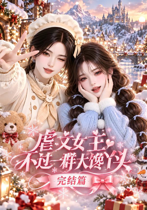 虐文女主不过一群大馋丫头完结篇(95集) 虐文女主不过一群大馋丫头完结篇(95集)跨国恋短剧